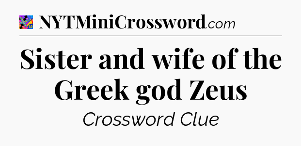 Sister and wife of the Greek god Zeus Crossword Clue