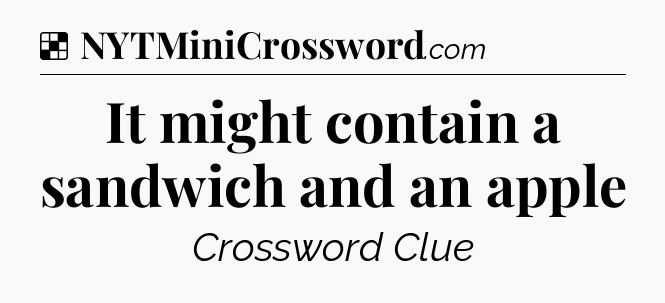 Solution: It might contain a sandwich and an apple - NYT Crossword