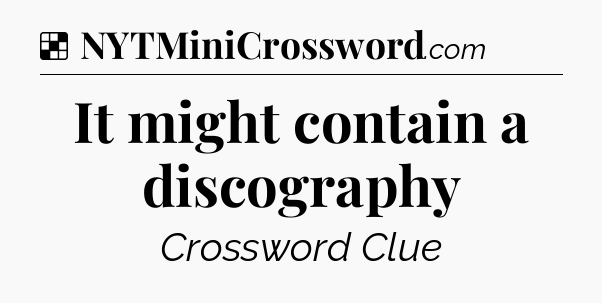 Solution: It might contain a discography - NYT Crossword