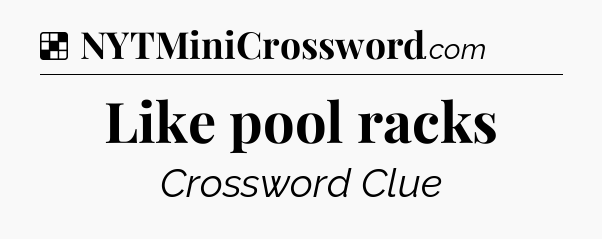 Solution: Like pool racks - NYT Crossword