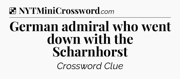 Solution: German admiral who went down with the Scharnhorst - NYT Crossword