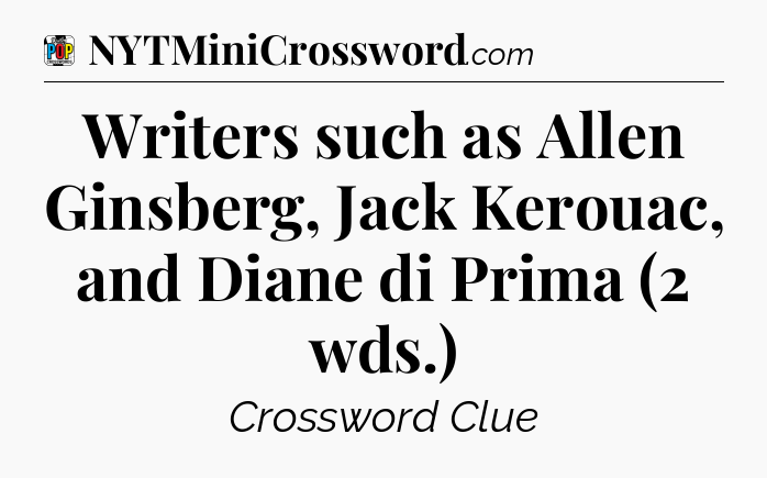 Writers such as Allen Ginsberg, Jack Kerouac, and Diane di Prima (2 wds.) Crossword Clue