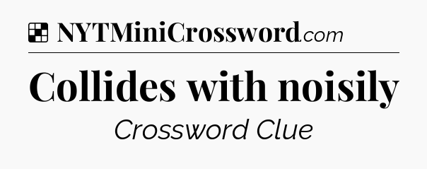 Solution: Collides with noisily - NYT Crossword