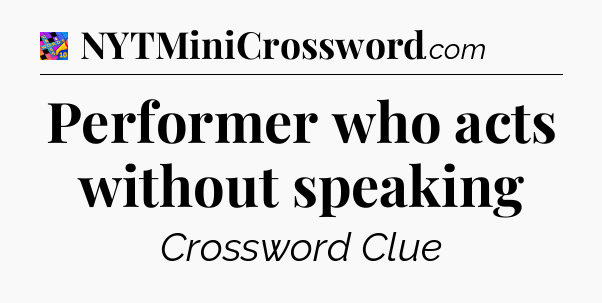 Performer who acts without speaking Crossword Clue