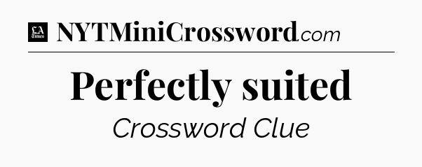 Perfectly suited - LA Times Crossword