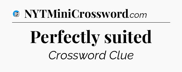 Perfectly suited Crossword Clue