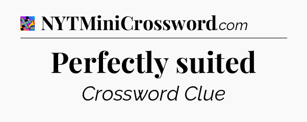 Perfectly suited Crossword Clue
