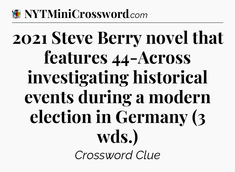 2021 Steve Berry novel that features 44-Across investigating historical events during a modern election in Germany (3 wds.) Crossword Clue