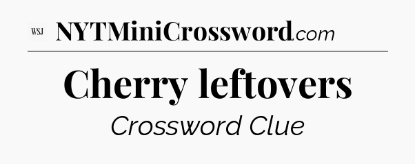 Cherry leftovers - WSJ Crossword