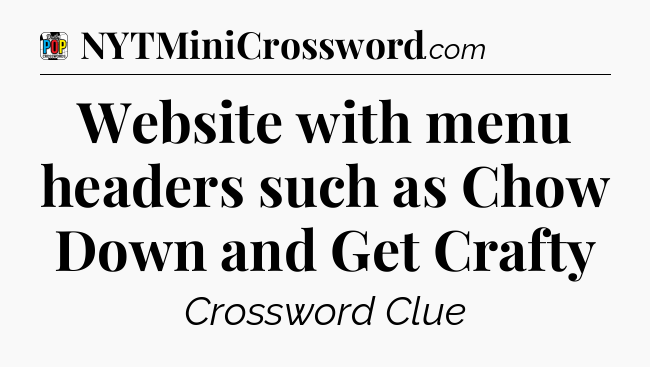 Website with menu headers such as Chow Down and Get Crafty Crossword Clue