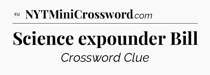 Science expounder Bill - WSJ Crossword