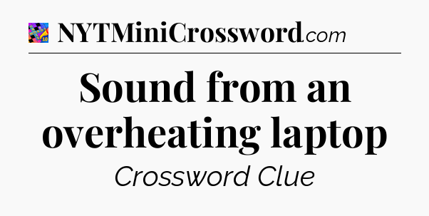 Sound from an overheating laptop Crossword Clue