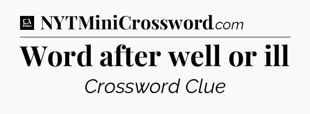 Word after well or ill - LA Times Crossword