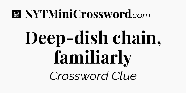 Deep-dish chain, familiarly - LA Times Crossword