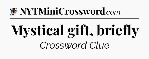 Mystical gift, briefly Crossword Clue