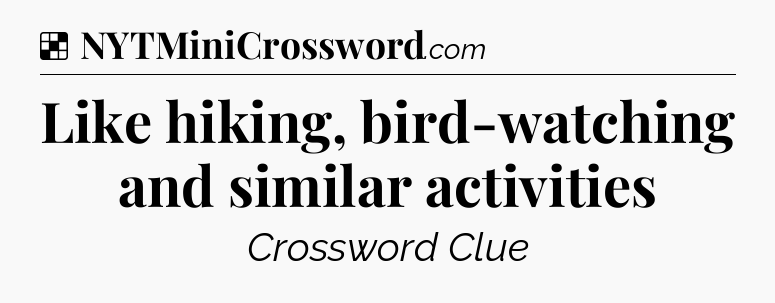 Solution: Like hiking, bird-watching and similar activities - NYT Crossword