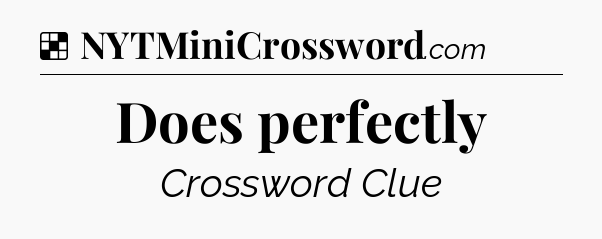 Solution: Does perfectly - NYT Crossword
