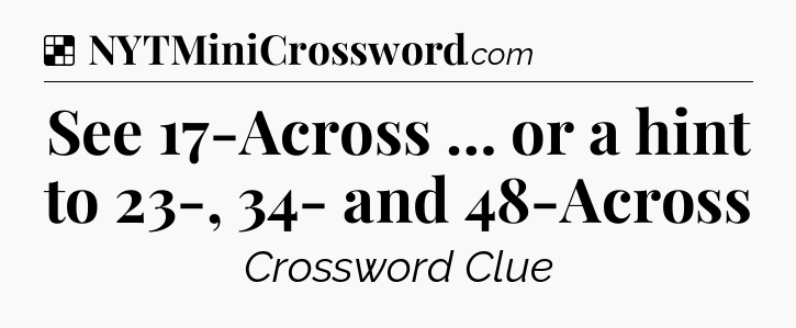 Solution: See 17-Across … or a hint to 23-, 34- and 48-Across - NYT Crossword
