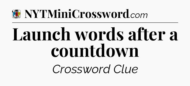 Launch words after a countdown Crossword Clue