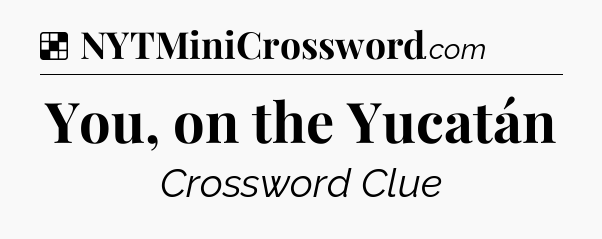 Solution: You, on the Yucatán - NYT Crossword