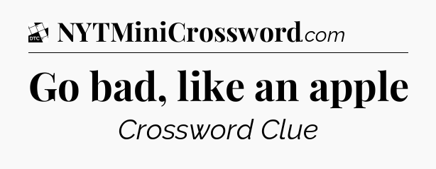 Go bad, like an apple - Daily Themed Classic Crossword