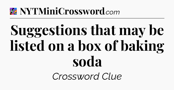 Suggestions that may be listed on a box of baking soda Crossword Clue
