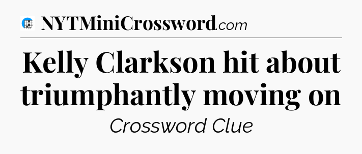 Kelly Clarkson hit about triumphantly moving on Crossword Clue