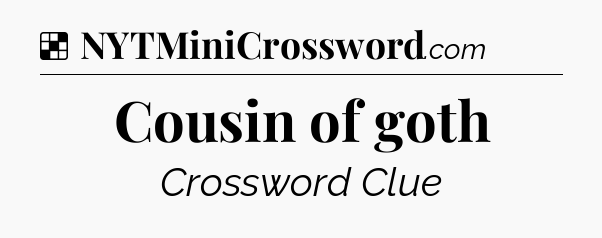 Solution: Cousin of goth - NYT Crossword