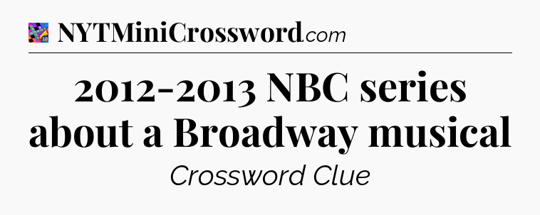 2012-2013 NBC series about a Broadway musical Crossword Clue