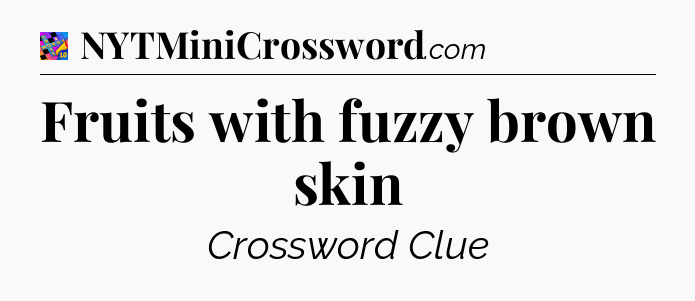 Fruits with fuzzy brown skin Crossword Clue