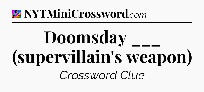 Doomsday ___ (supervillain's weapon) Crossword Clue
