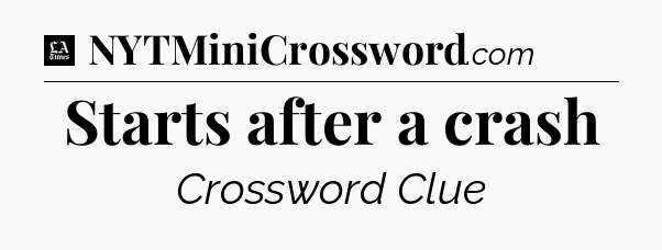 Starts after a crash - LA Times Crossword