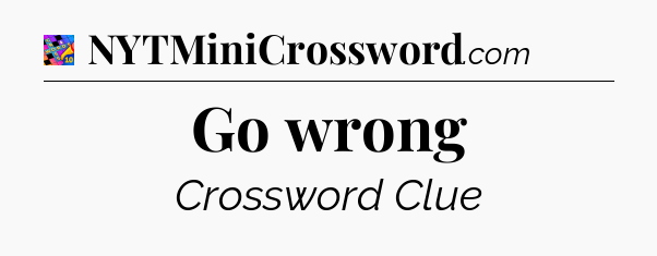 Go wrong Crossword Clue