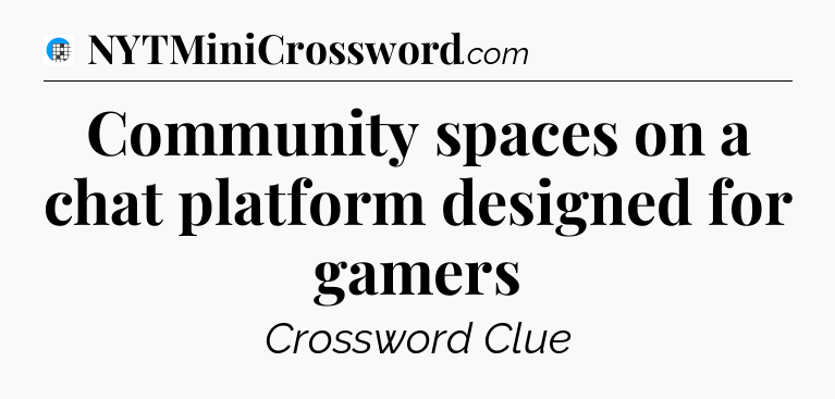 Community spaces on a chat platform designed for gamers Crossword Clue