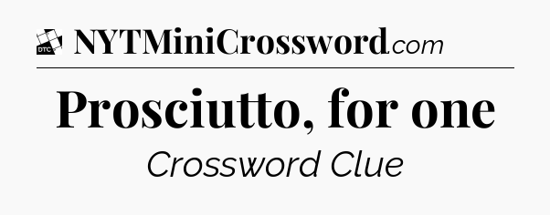 Prosciutto, for one - Daily Themed Classic Crossword