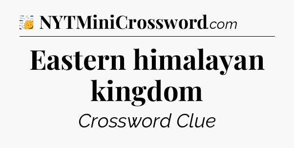Eastern himalayan kingdom - 7 Little Words