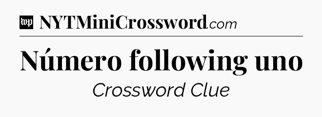 Número following uno Crossword Clue