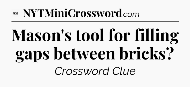 Mason's tool for filling gaps between bricks - WSJ Crossword