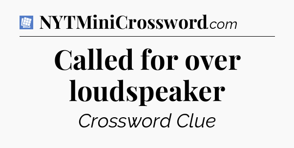 Called for over loudspeaker Puzzle Page Crossword Clue
