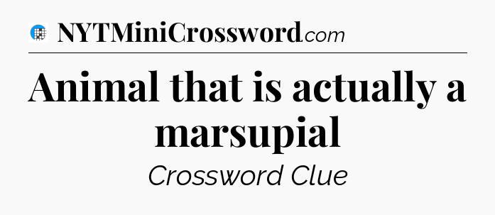 Animal that is actually a marsupial Crossword Clue