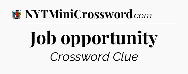 Job opportunity Crossword Clue