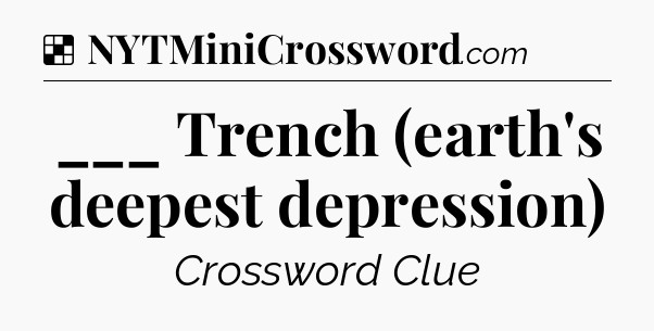Solution: ___ Trench (earth's deepest depression) - NYT Crossword