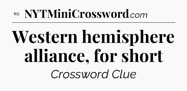 Western hemisphere alliance, for short - WSJ Crossword