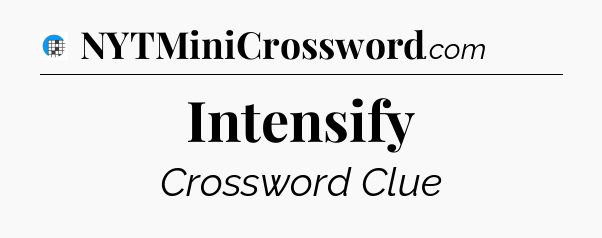 Intensify Crossword Clue