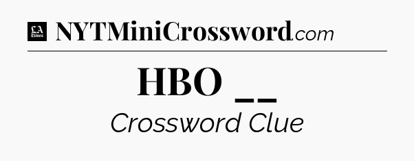 HBO __ - LA Times Crossword