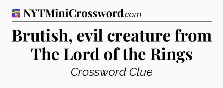 Brutish, evil creature from The Lord of the Rings Codycross