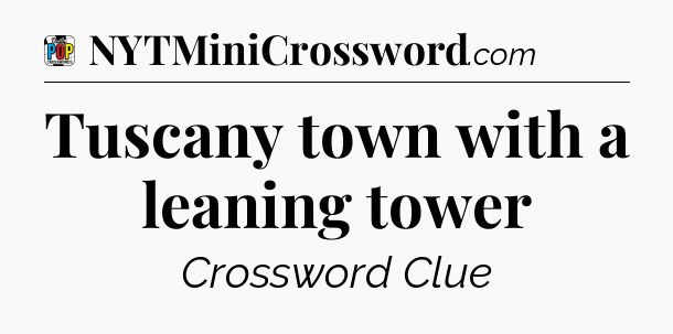 Tuscany town with a leaning tower Crossword Clue