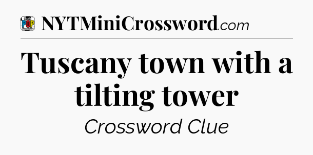 Tuscany town with a tilting tower Crossword Clue