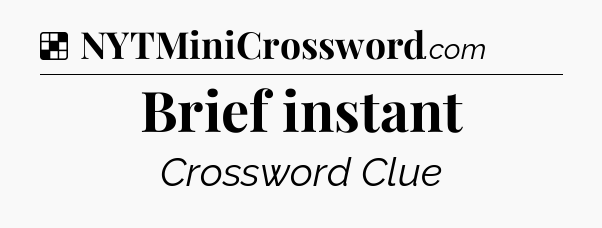 Solution: Brief instant - NYT Crossword