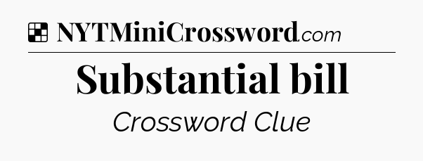 Solution: Substantial bill - NYT Crossword